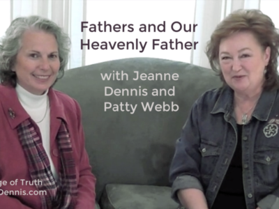 Fathers and Our Heavenly Father with Jeanne Dennis and Patty Webb, Heritage of Truth, JeanneDennis.com