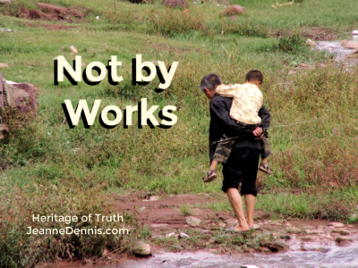 Not by Works, Heritage of Truth, JeanneDennis.com