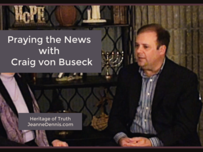 Praying the News with Craig von Buseck, Heritage of Truth, JeanneDennis.com