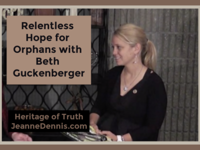 Relentless Hope for Orphans with Beth Guckenberger, Heritage of Truth, JeanneDennis.com