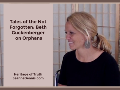 Tales of the Not Forgotten: Beth Guckenberger on Orphans, Heritage of Truth, JeanneDennis.com