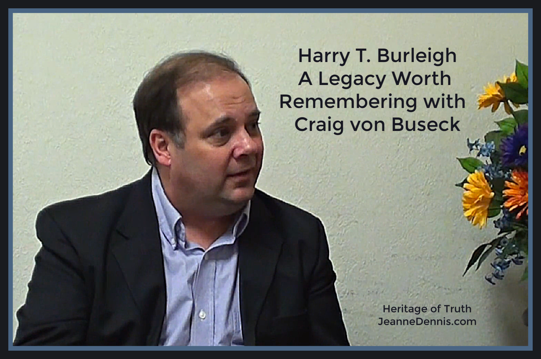 Harry T. Burleigh a Legacy Worth Remembering with Craig von Buseck, Heritage of Truth, JeanneDennis.com