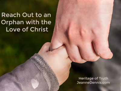 Reach Out to an Orphan with the Love of Christ, Heritage of Truth, JeanneDennis.com