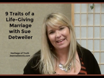 Nine Traits of a Life-Giving Marriage with Sue Detweiler, Heritage of Truth, JeanneDennis.com