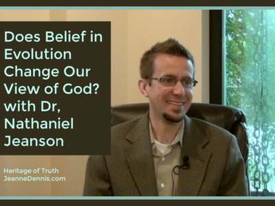 Does Belief in Evolution Change Your View of God with Dr. Nathaniel Jeanson, Heritage of Truth, JeanneDennis.com