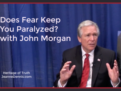 Does Fear Keep You Paralyzed with John Morgan, Heritage of Truth, JeanneDennis.com