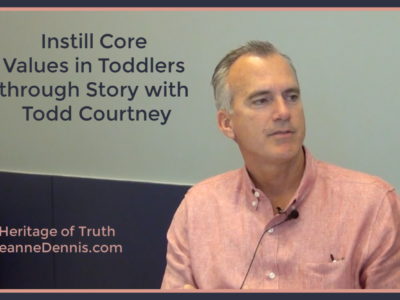 Instill Core Values in Toddlers through Story with Todd Courtney, Heritage of Truth, JeanneDennis.com