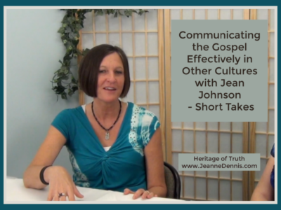 Communicating the Gospel Effectively in Other Cultures with Jean Johnson - Short Takes, Heritage of Truth www.JeanneDennis.com