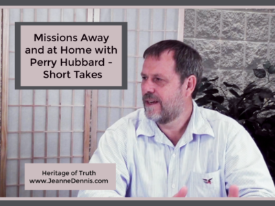 Missions Away and at Home with Perry Hubbard - Short Takes, Heritage of Truth www.JeanneDennis.com