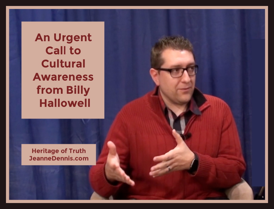 An Urgent Call to Cultural Awareness from Billy Hallowell, Heritage of Truth, JeanneDennis.com