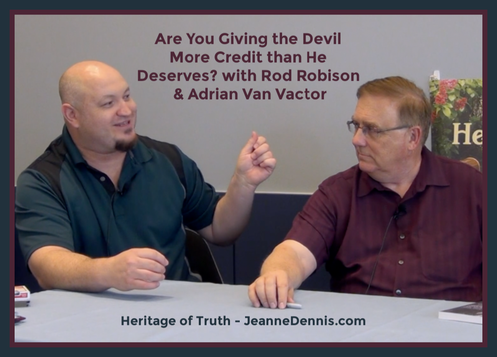 Are You Giving the Devil More Credit Than He Deserves? with Adrian Van Vactor and Rod Robinson, Heritage of Truth, JeanneDennis.com