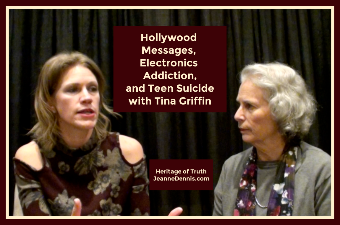 Hollywood, electronics, and teen suicide with Tina Griffin, Heritage of Truth, JeanneDennis.com
