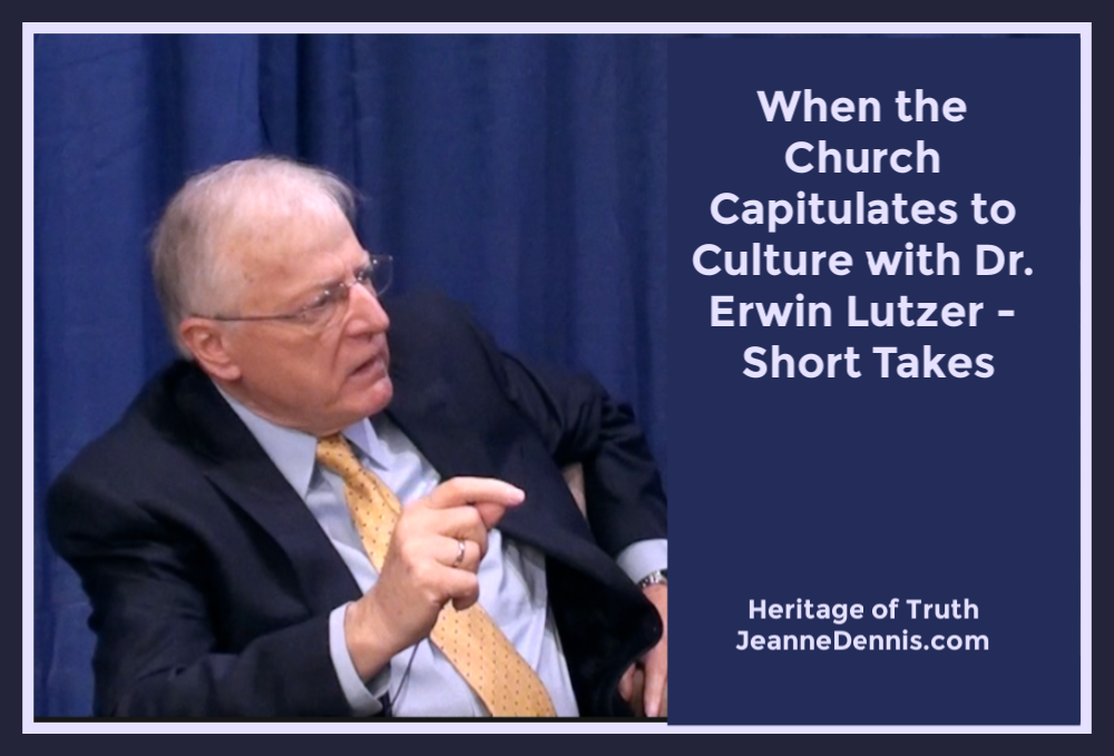 When the Church Capitulates to Culture with Erwin Lutzer, Heritage of Truth, JeanneDennis.com