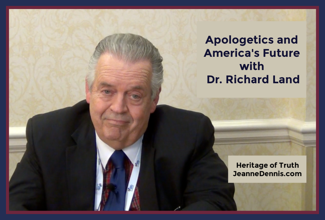Apologetics and America's Future with Dr. Richard Land, Heritage of Truth, JeanneDennis.com