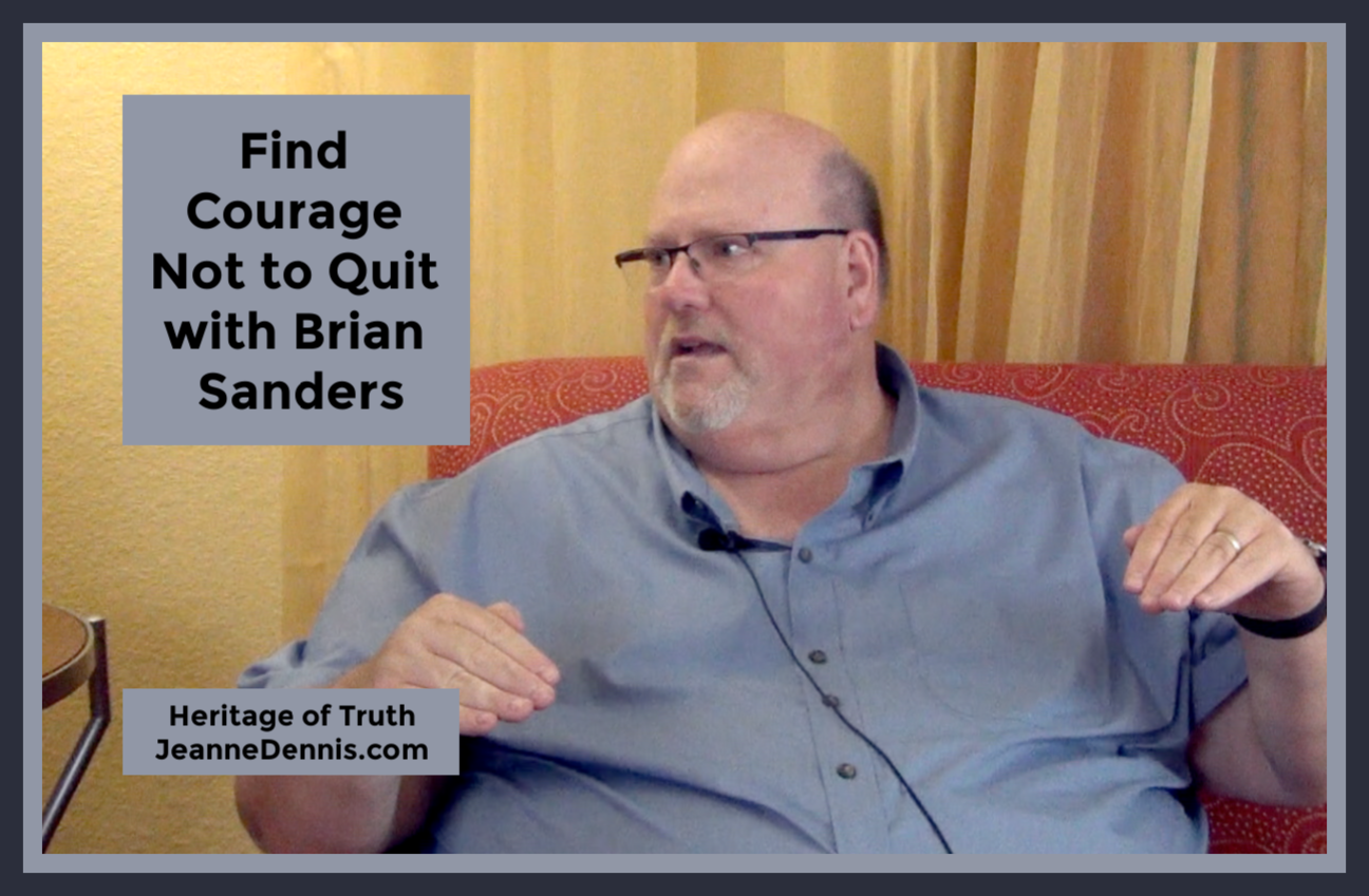 Find Courage Not to Quit with Brian Sanders, Heritage of Truth, JeanneDennis.com