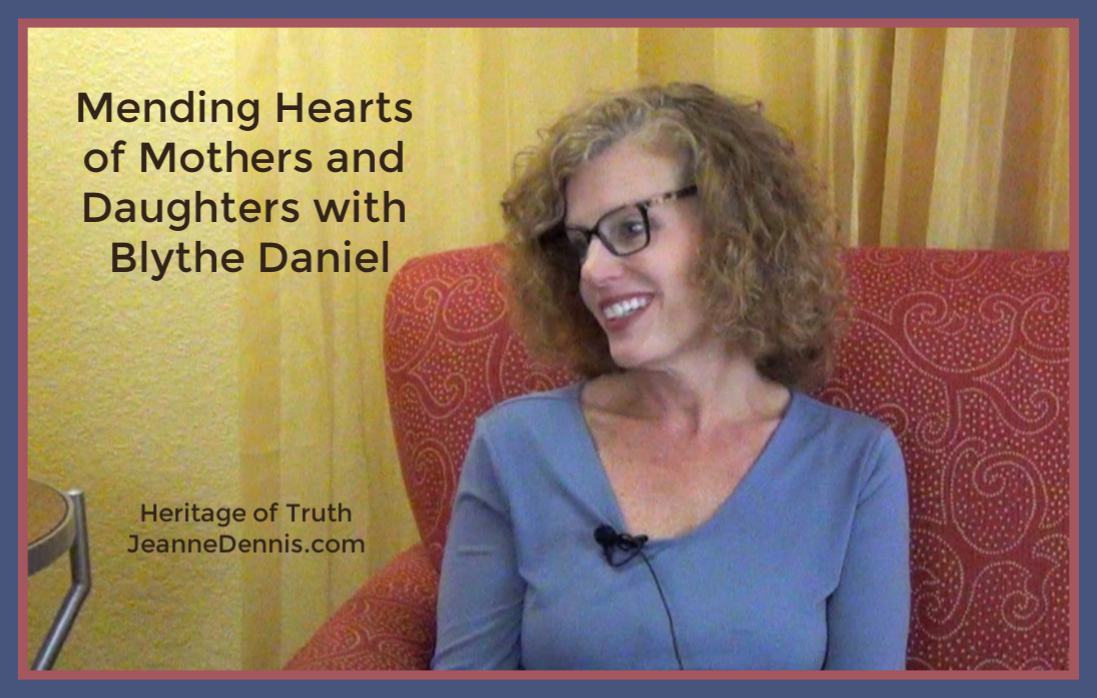 Blythe Daniel Mending Hearts of Mothers and Daughters, Heritage of Truth, JeanneDennis.com
