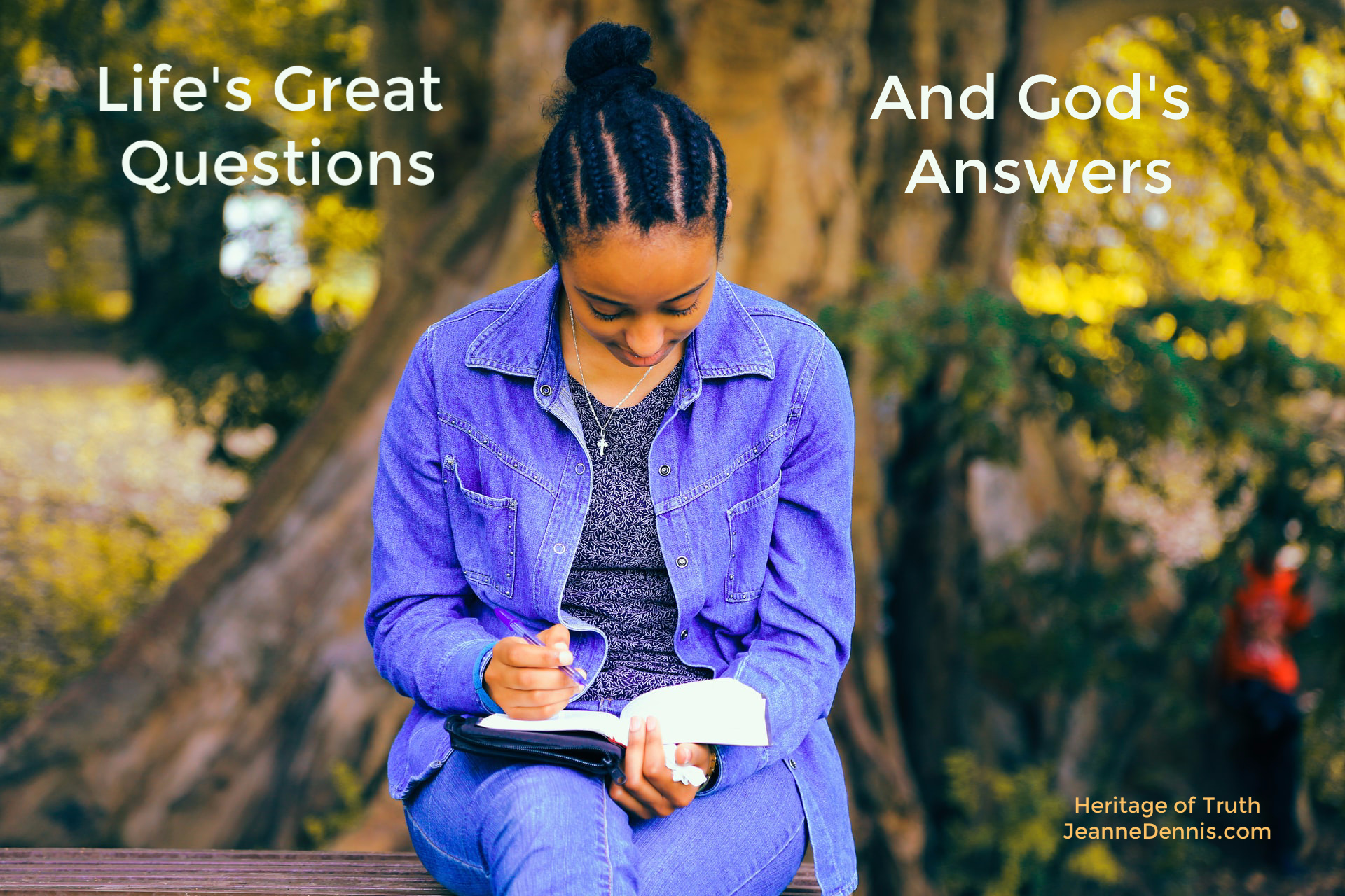 Life's Great Questions and God's Answers, Heritage of Truth, JeanneDennis.com Girl reading Bible