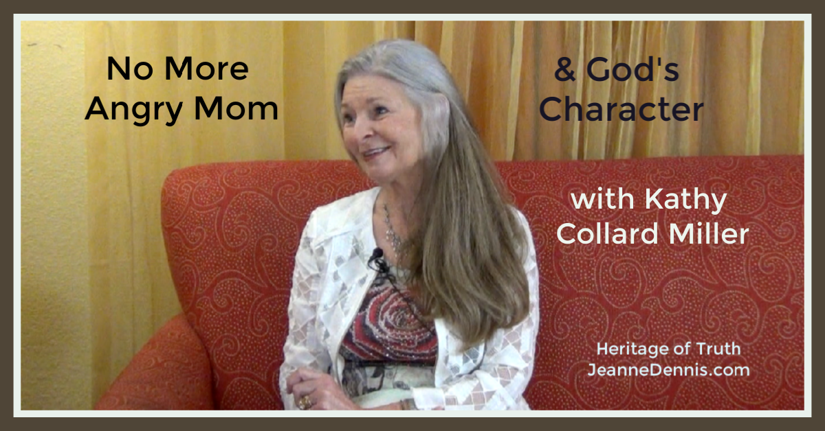 No More Angry Mom & God's CharacterKathy Collard Miller, Heritage of Truth, JeanneDennis.com