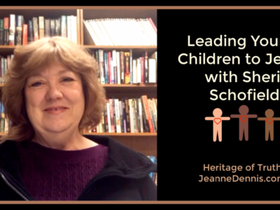 Leading Young Children to Jesus with Sheri Schofield, Heritage of Truth, JeanneDennis.com