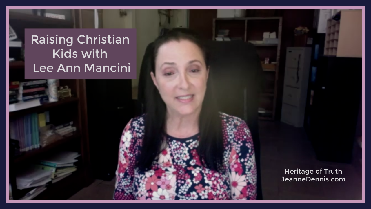 Raising Christian Kids with Lee Ann Mancini, Heritage of Truth, JeanneDennis.com