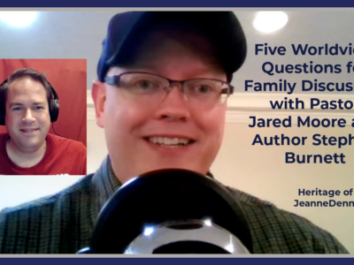 Five Worldview Questions for Family Discussion with Pastor Jared Moore and author Stephen Burnett, Heritage of Truth, JeanneDennis.com