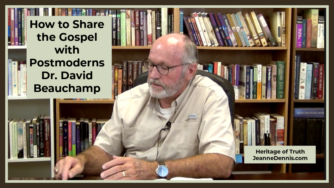 Sharing the Gospel with Postmodersn Dr. David Beauchamp, Heritage of Truth, JeanneDennis.com