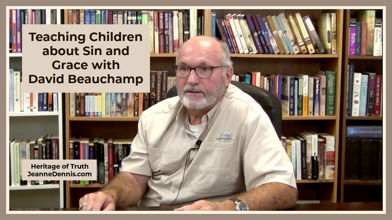 Teaching Children about Sin and Grace with David Beauchamp, Heritage of Truth, JeanneDennis.com