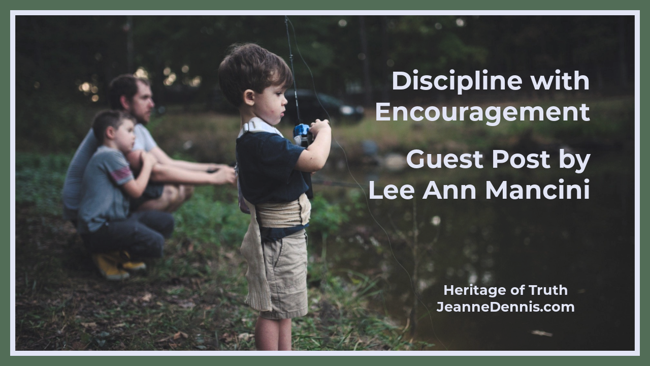 Discipline with encouragement, Guest post by Lee Ann Mancini, Heritage of Truth, JeanneDennis.com