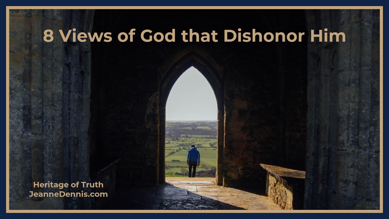 8 Views of God that Dishonor Him, Heritage of Truth, JeanneDennis.com