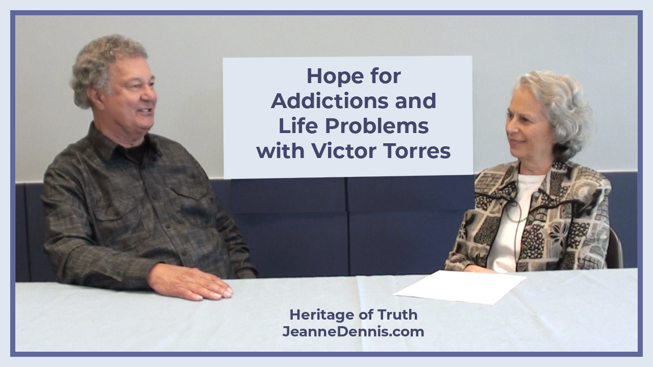 Hope for Addictions and Life Problems with Victor Torres, Heritage of Truth, JeanneDennis.com