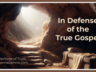 In Defense of the True Gospel; Heritage of Truth, JeanneDennis.com