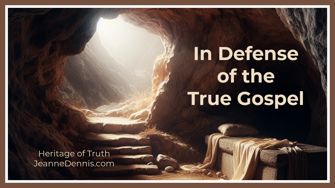 In Defense of the True Gospel; Heritage of Truth, JeanneDennis.com